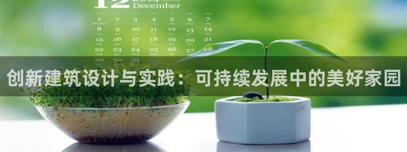 意昂体育3软件：创新建筑设计与实践：可持续发展中的美好家园