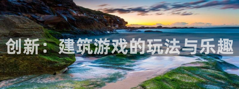 意昂体育3平台是正规平台吗安全吗：创新：建筑游戏的玩法与乐趣