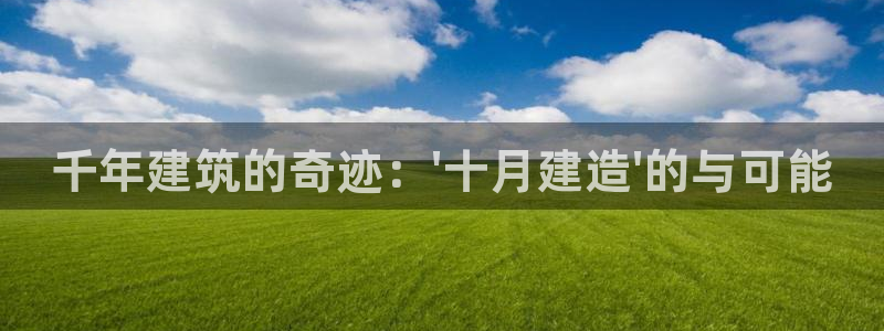 意昂3新能源：千年建筑的奇迹：\'十月建造\'的与可能