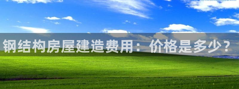 意昂体育3招商：钢结构房屋建造费用：价格是多少？