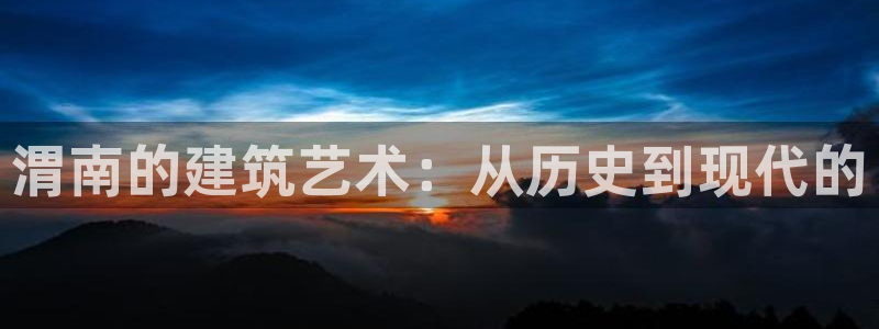 意昂体育3注册：渭南的建筑艺术：从历史到现代的
