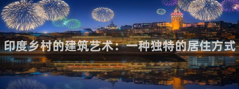 意昂体育3招商电话号码：印度乡村的建筑艺术：一种独特的居住方式