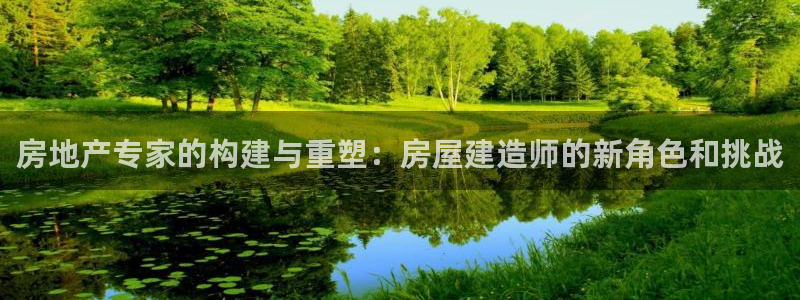 意昂3科技：房地产专家的构建与重塑：房屋建造师的新角色和挑战