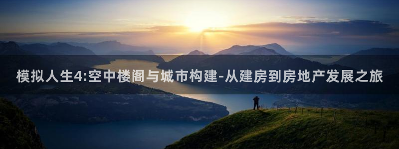 意昂3官方：模拟人生4:空中楼阁与城市构建-从建房到房地产发展之旅