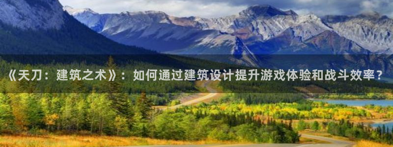 意昂体育3招商电话地址是多少：《天刀：建筑之术》：如何通过建筑设计提升游戏体验和战斗效率？