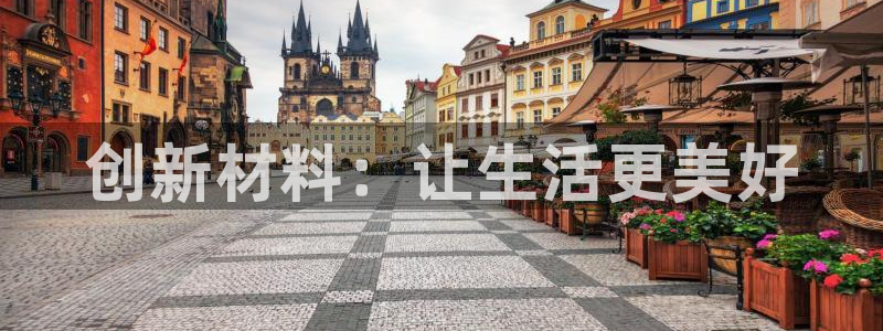 意昂体育3招商电话号码查询：创新材料：让生活更美好