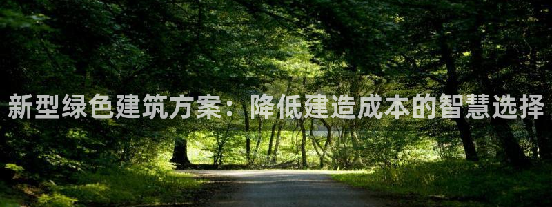 意昂平台体育：新型绿色建筑方案：降低建造成本的智慧选择